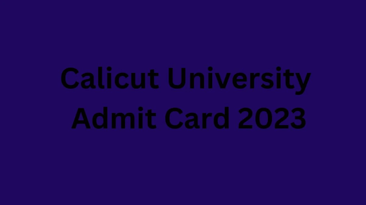 Calicut University Admit Card 2023 Direct Link To Download Hall Ticket at uoc.ac.in, Exam Dates, Eligibility, Syllabus Here - ​22 December 2023