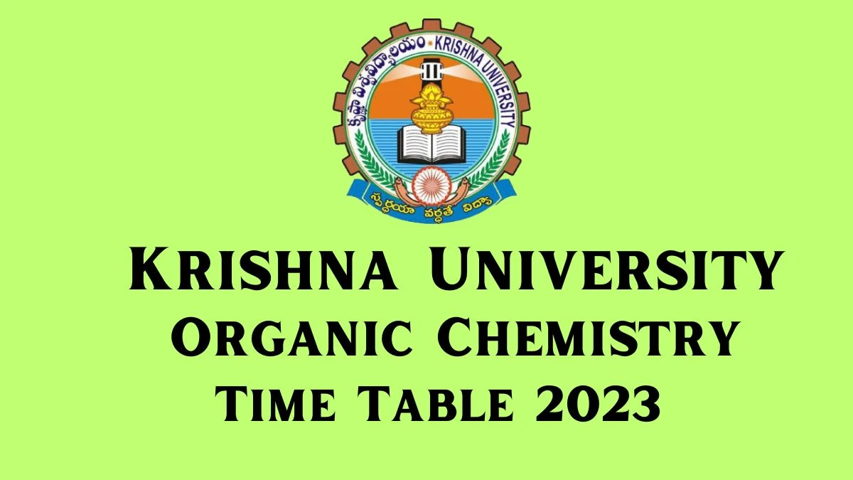 Krishna University Time Table 2023 (Released) Check Exam Date Sheet of Revised Organic Chemistry at kru.ac.in, Here - 26 Dec 2023