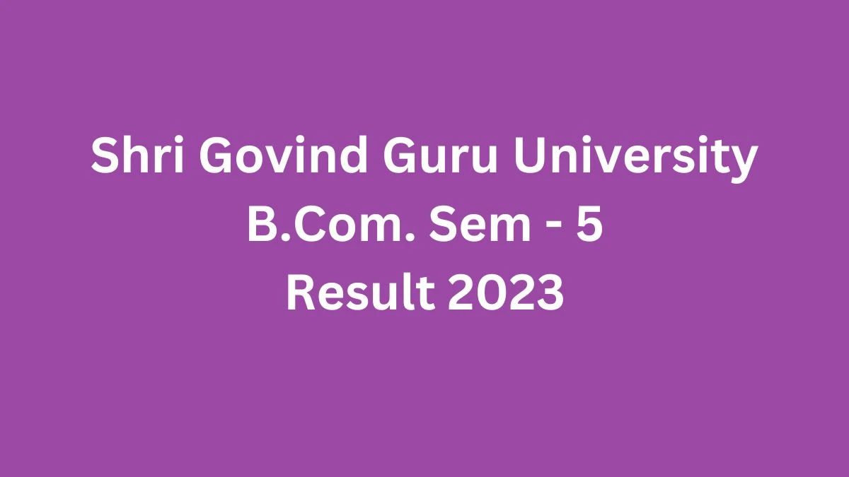 Shri Govind Guru University Result 2023 (Out) Direct Link to Check Result for B.Com. Sem - 5 , Mark sheet at sggu.ac.in - ​22 Dec 2023