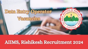 AIIMS, Rishikesh Recruitment 2024 Notification for Data Entry Operator Vacancy 1 posts at aiimsrishikesh.edu.in