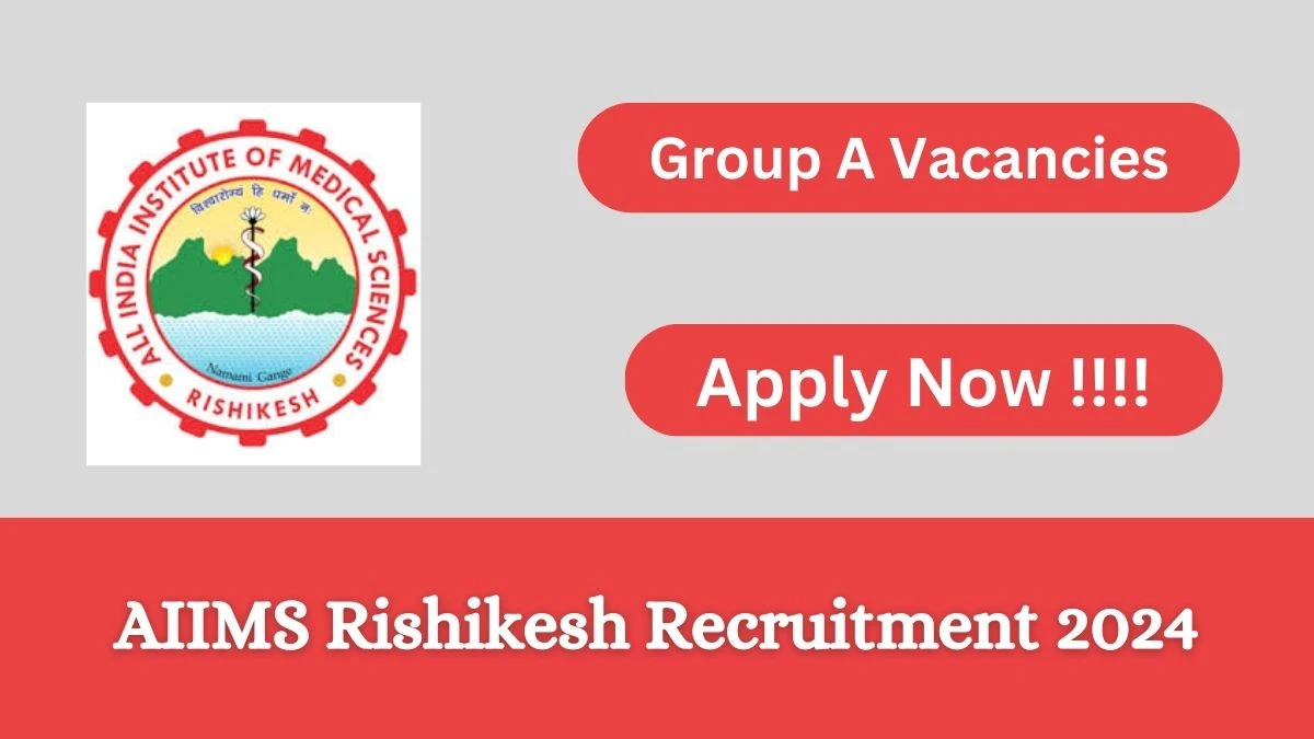 AIIMS Rishikesh Recruitment 2024 Notification for Group A Vacancy 13 posts at aiimsrishikesh.edu.in