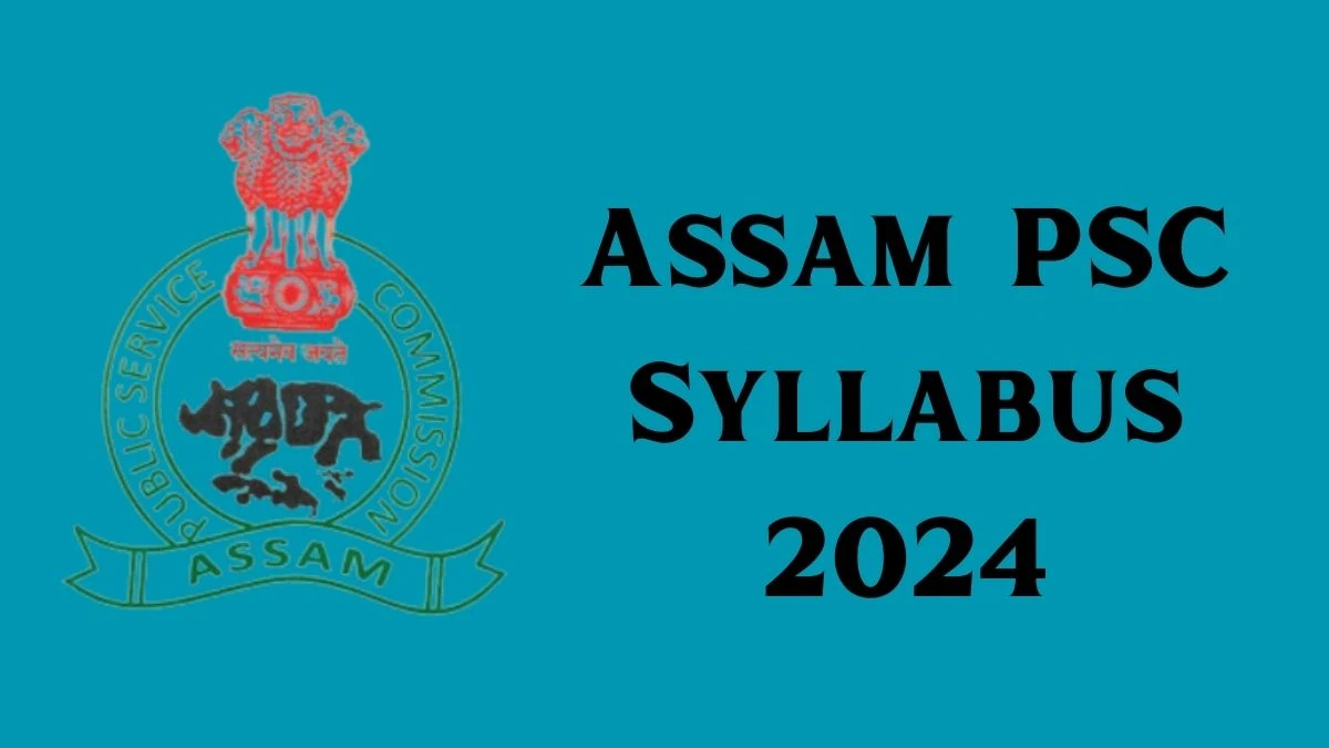 Assam PSC Syllabus 2024 Announced Child Development Project Officer, Download Assam PSC Exam pattern at apsc.nic.in - 21 Feb 2024