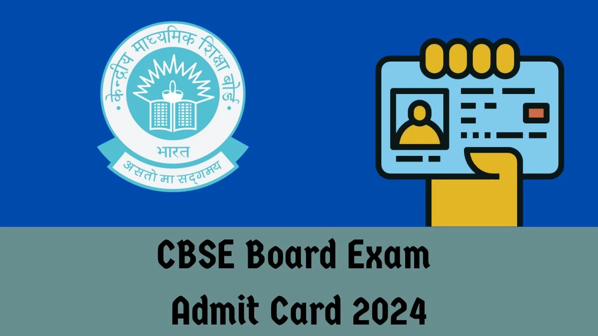 CBSE Admit Card 2024  Link Out cbse.gov.in Check Download CBSE Class 10th, 12th Hall Ticket, Exam Dates Details Here - 07 FEB 2024