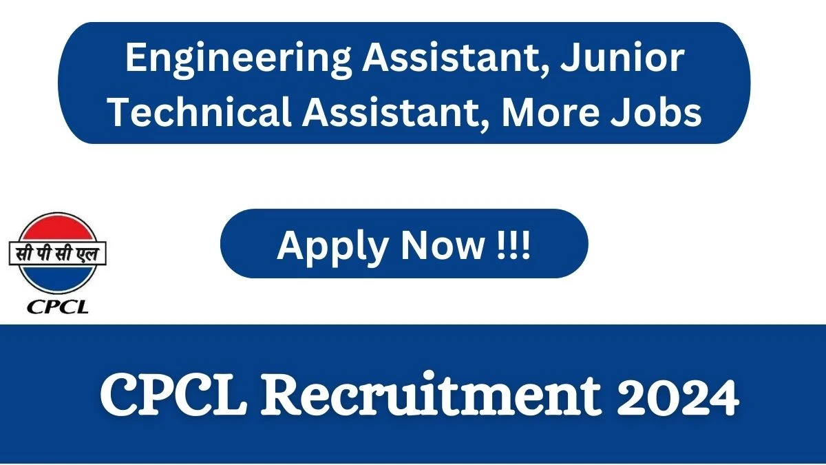 CPCL Recruitment 2024 Notification for Junior Engineering Assistant, Junior Technical Assistant, More Vacancy 73 posts at cpcl.co.in