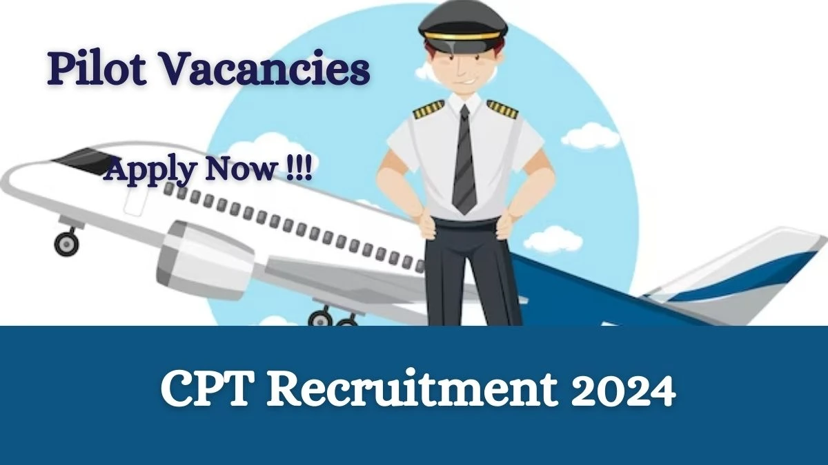 CPT Recruitment 2024: Check Vacancies for 5 Pilot Job Notification, Apply Online