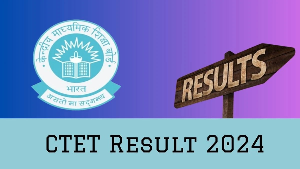CTET Result 2024 Declared Soon at ctet.nic.in; Check Central Teacher Eligibility Test Result Details Here - 13 Feb 2024