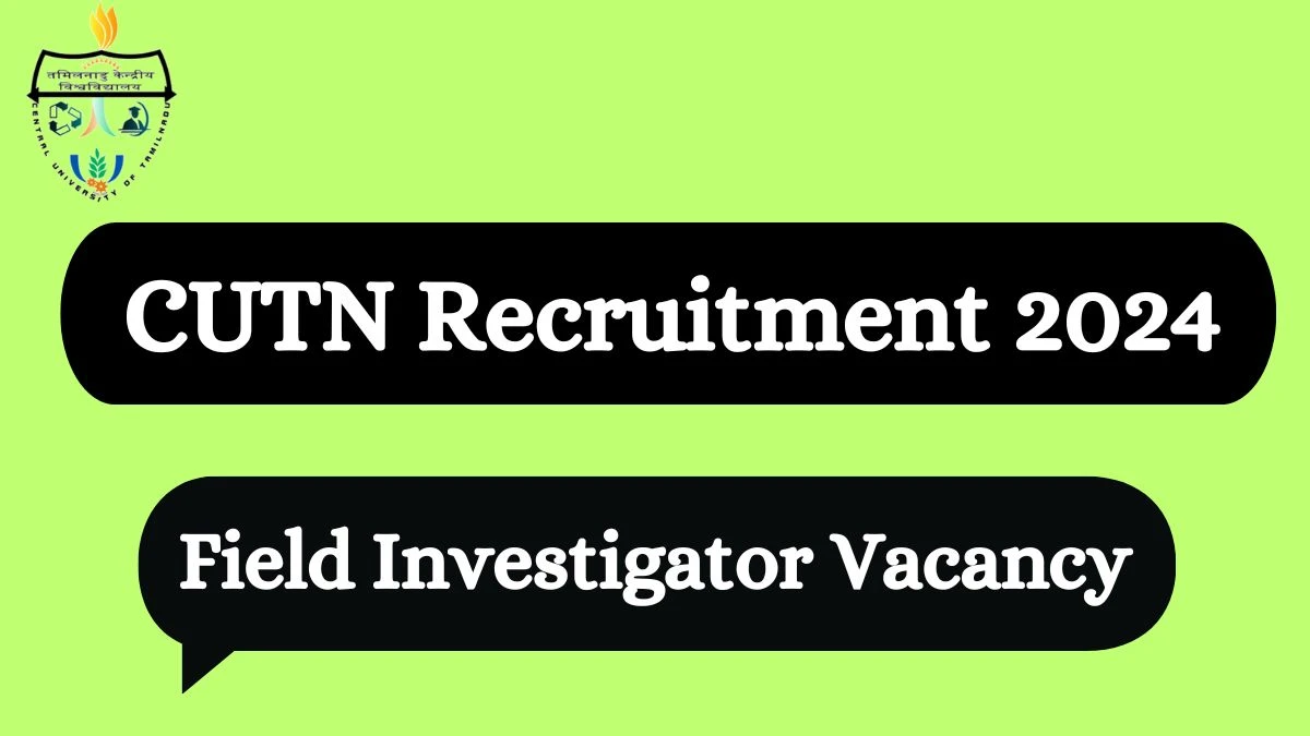 CUTN Recruitment 2024: Check Vacancies for Field Investigator Job Notification