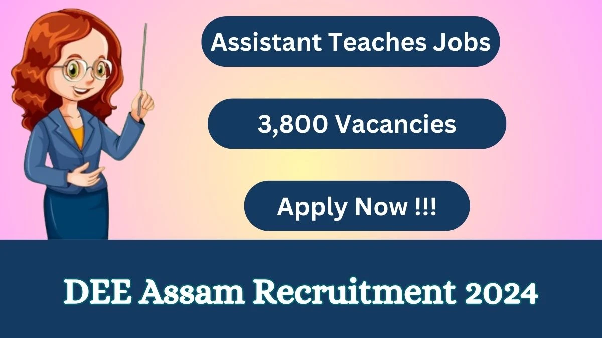 DEE Assam Recruitment 2024: Check Vacancies for 3,800 Assistant Teacher Job Notification, Apply Online