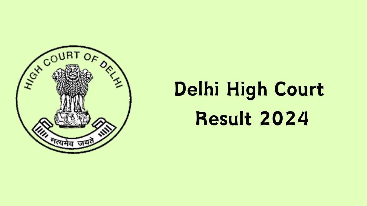 Delhi High Court Result 2024 To Be Announced Soon Personal Assistant @ delhihighcourt.nic.in check Scorecard, Merit List - 13 Feb 2024