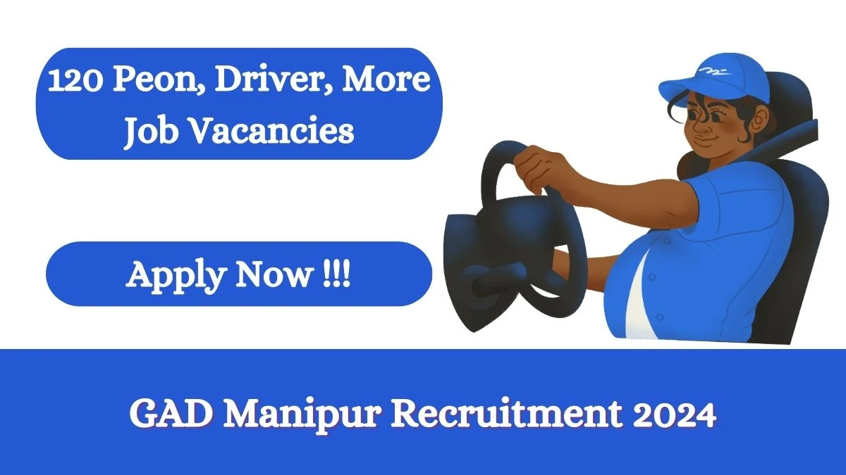 General Administration Department Manipur Recruitment 2024: Check Vacancies for 120 Peon, Driver, More Job Notification, Apply Online