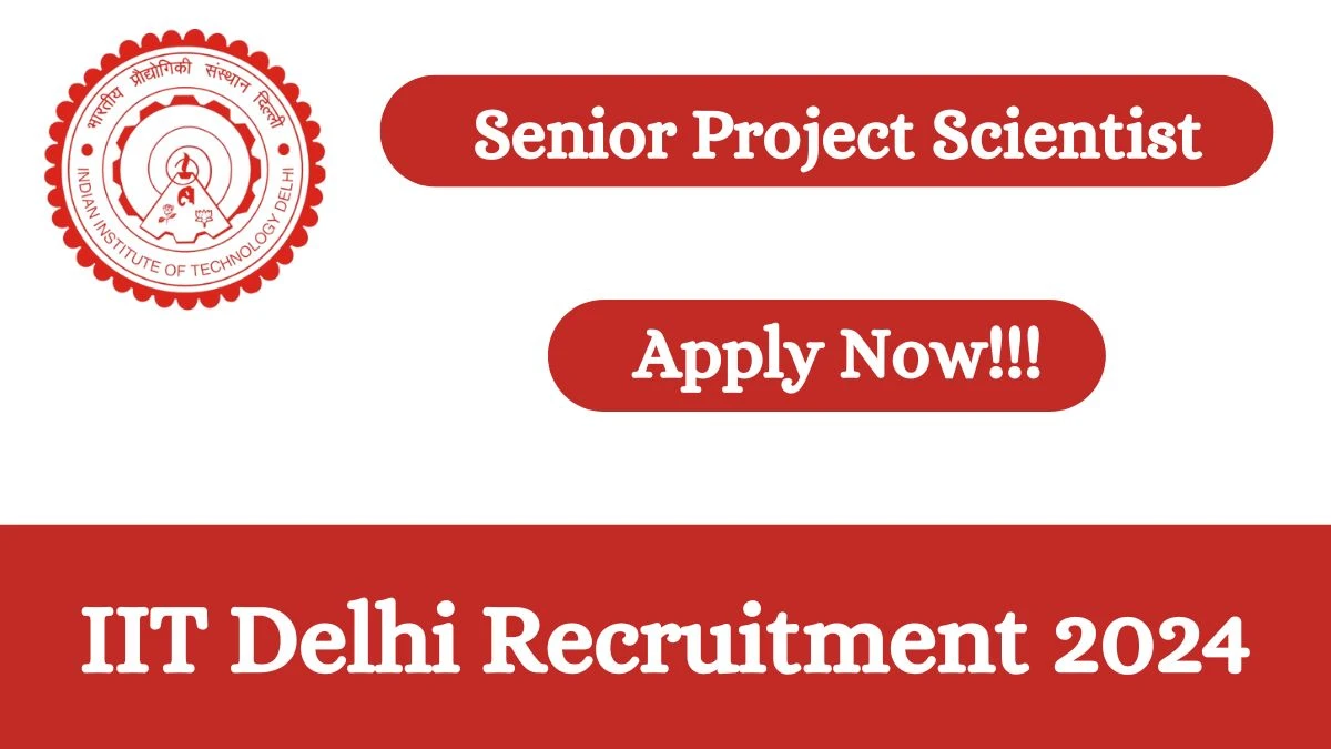 IIT Delhi Recruitment 2024 Apply for IIT Delhi Senior Project Scientist Job Vacancies Notification 27.02.2024