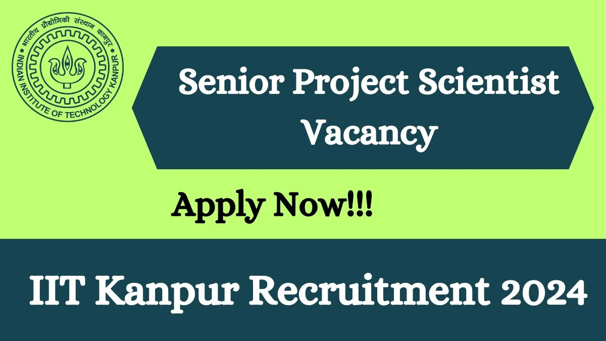 IIT Kanpur Recruitment 2024: Check Vacancies for Senior Project Scientist Job Notification, Apply Online