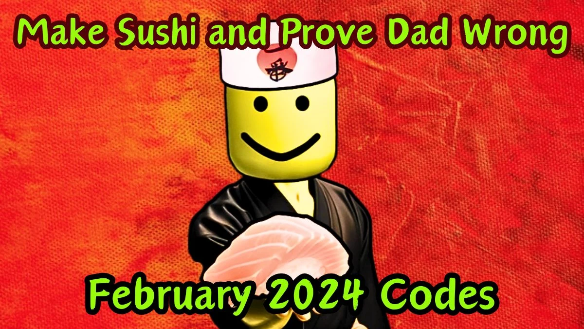 Make Sushi and Prove Dad Wrong Codes for February 2024