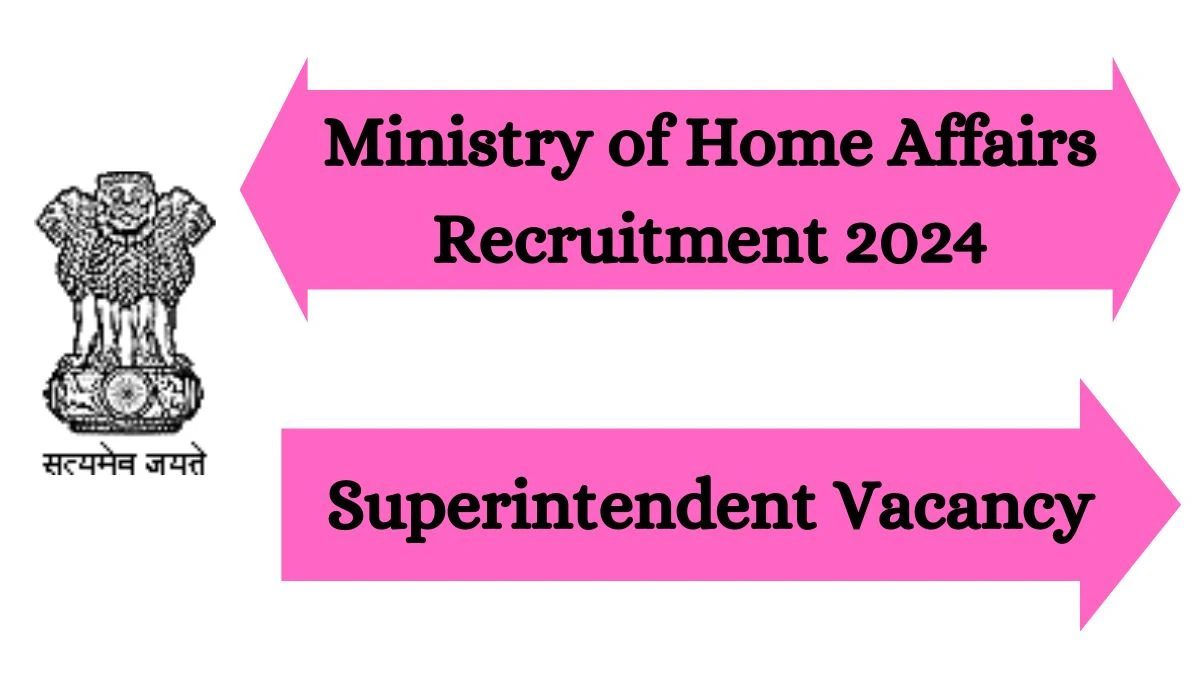 Ministry Of Home Affairs Recruitment 2024 Apply now for Superintendent Job Vacancies Notification 21.02.2024