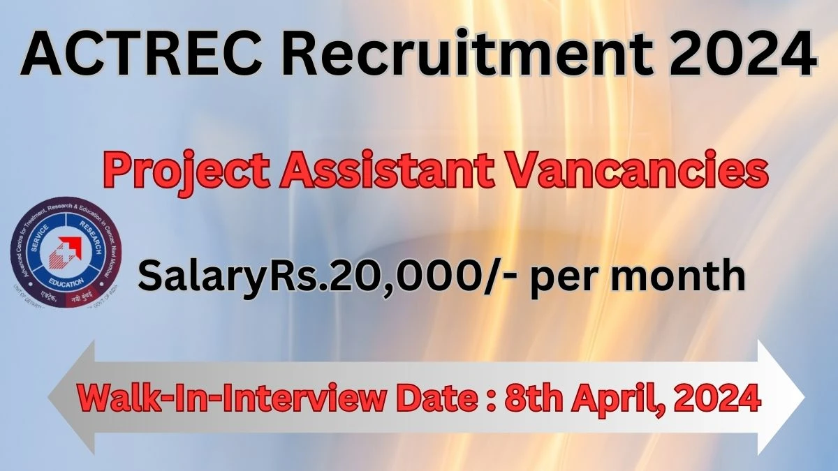 ACTREC Recruitment 2024 Walk-In Interviews for Project Assistant on 8th April, 2024