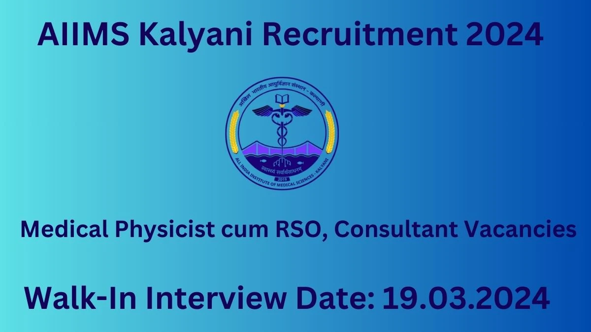 AIIMS Kalyani recruitment 2024 Walk-In Interviews for Medical Physicist cum RSO, Consultant on 19.03.2024