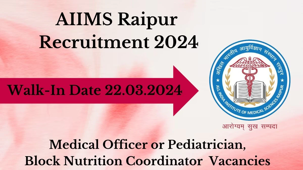 AIIMS Raipur Recruitment 2024: Walk-In Interviews for Medical Officer or Pediatrician, Block Nutrition Coordinator  on 22.03.2024