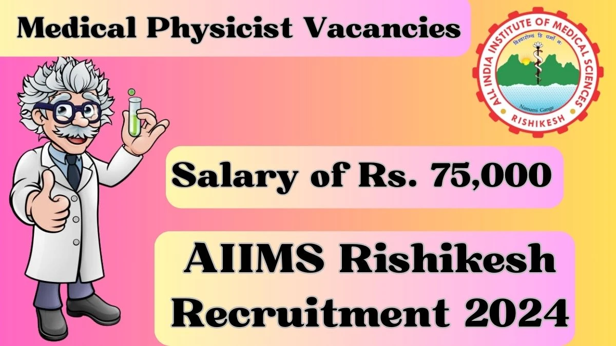 AIIMS Rishikesh Medical Physicist Recruitment 2024 - Monthly Salary Up to 75,000