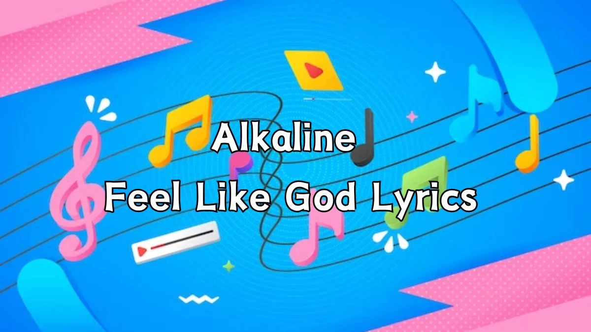 Alkaline Feel Like God Lyrics know the real meaning of Alkaline 's Feel Like God Song Lyrics