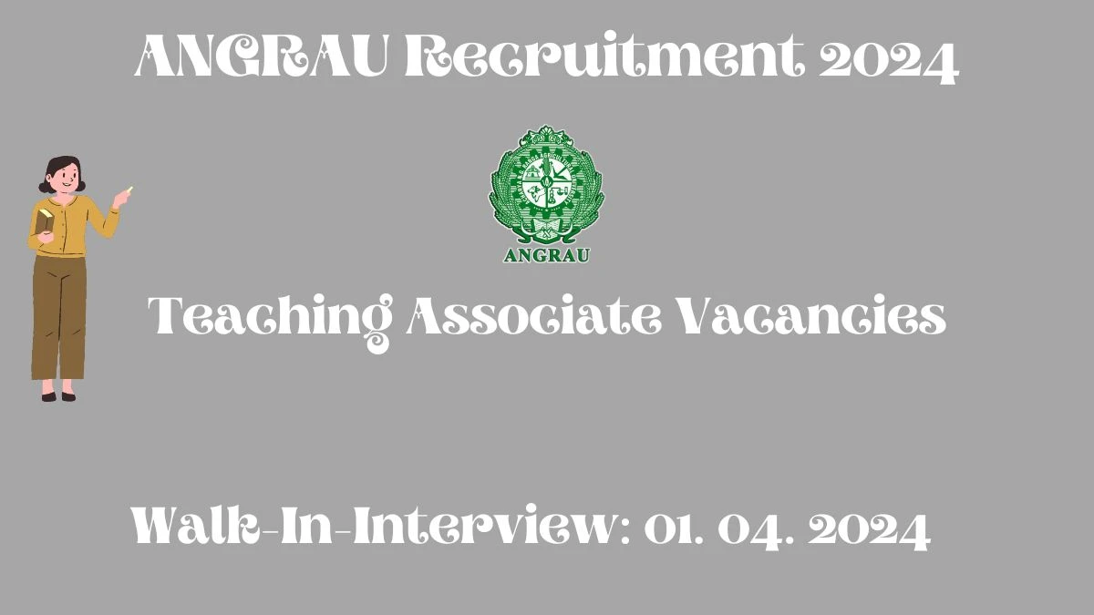 ANGRAU Recruitment 2024 Walk-In Interviews for Teaching Associate on 01. 04. 2024