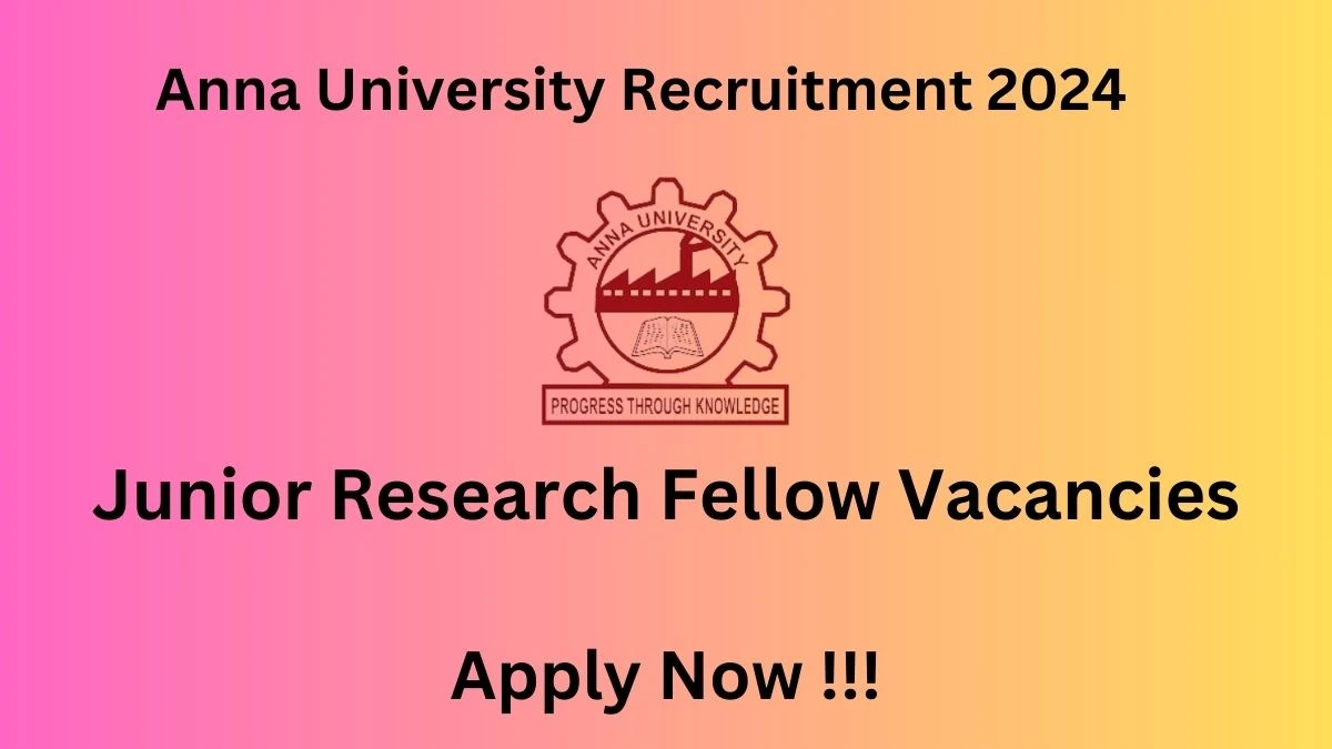 Anna University Recruitment 2024: Check Vacancies for Junior Research Fellow Job Notification