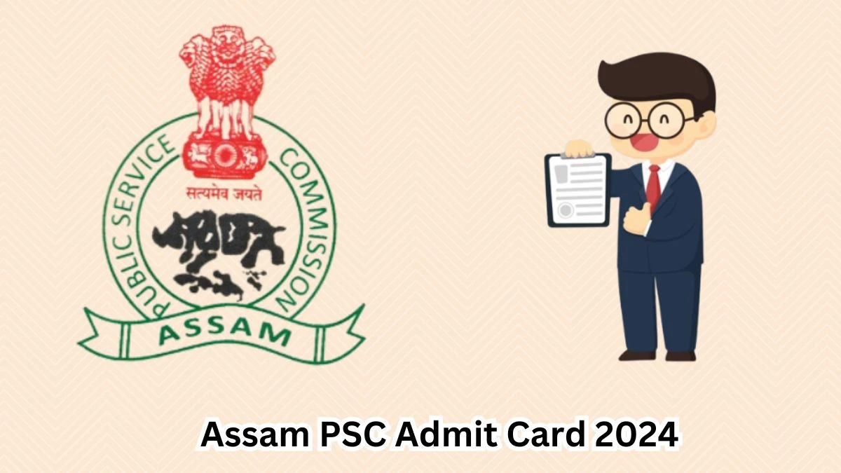 Assam PSC Admit Card 2024 Release Direct Link to Download Assam PSC Combined Competitive Exam Admit Card apsc.nic.in - 18 March 2024