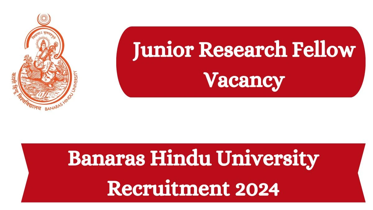 Banaras Hindu University Recruitment 2024 Notification for Junior Research Fellow Vacancy at bhu.ac.in