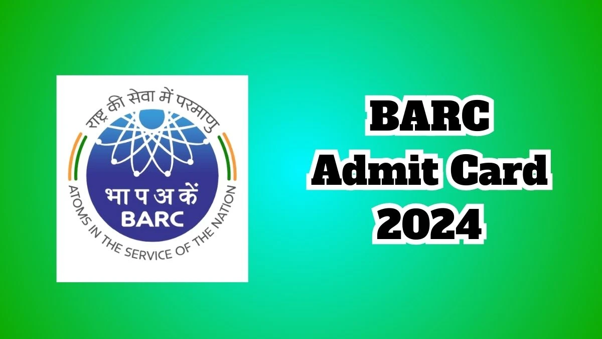 BARC Admit Card 2024 Release Direct Link to Download BARC Trainee Scientific Officers Admit Card barc.gov.in - 12 March 2024