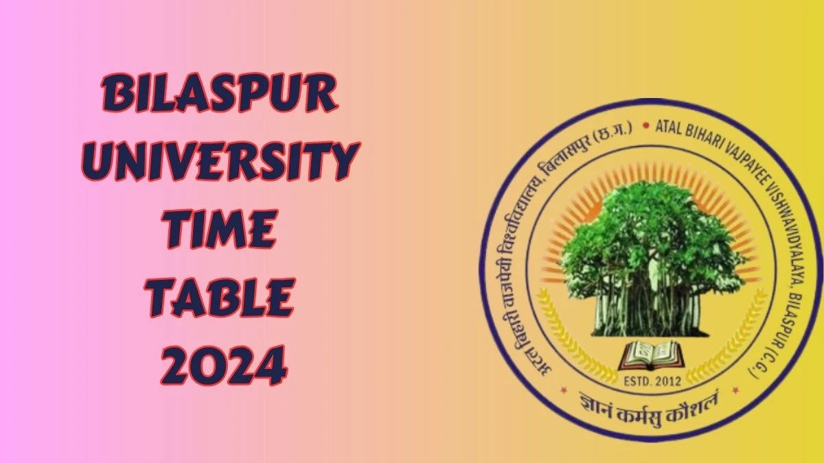 Bilaspur University Time Table 2024 (Out) Check Revised Time Table of Main Exam at bilaspuruniversity.ac.in, Here - 30 Mar 2024