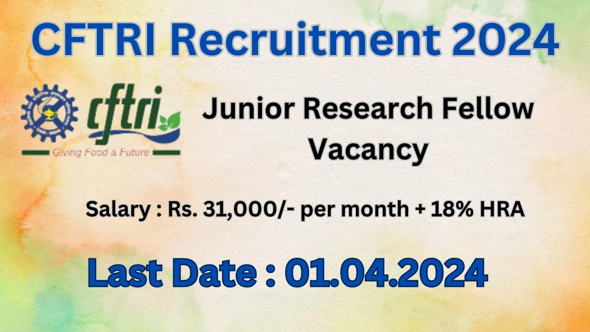 CFTRI Recruitment 2024: Check Vacancies for Junior Research Fellow Job Notification, Apply Online