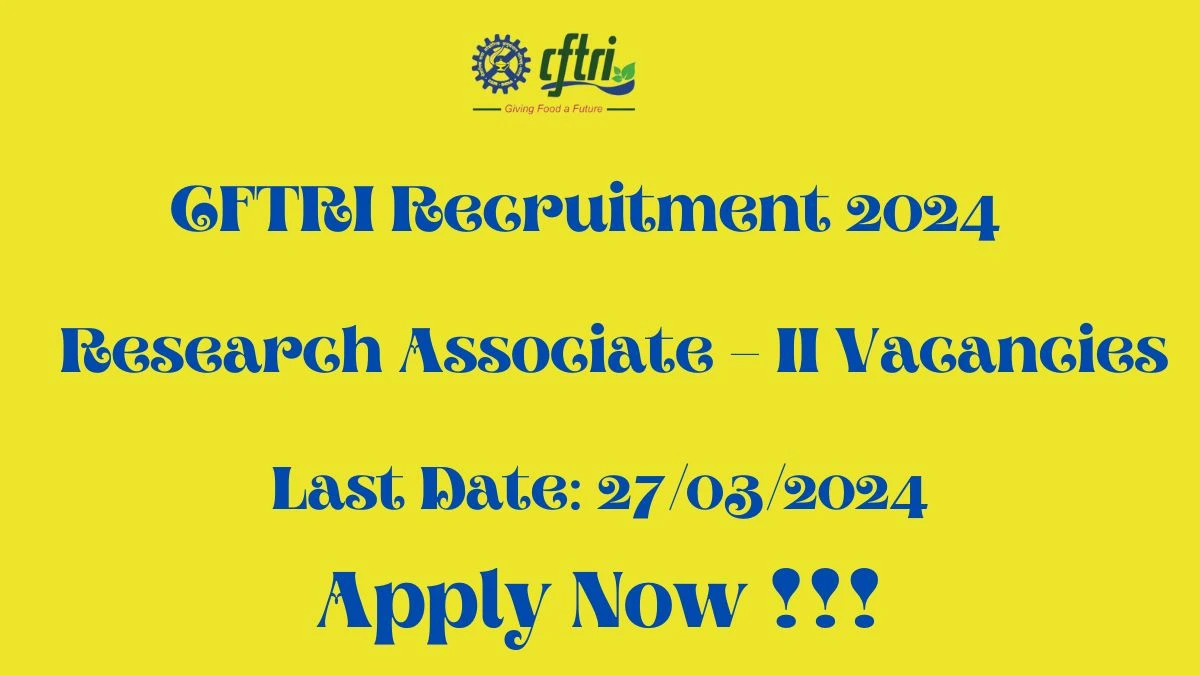 CFTRI Recruitment 2024: Check Vacancies for Research Associate – II Job Notification, Apply Online
