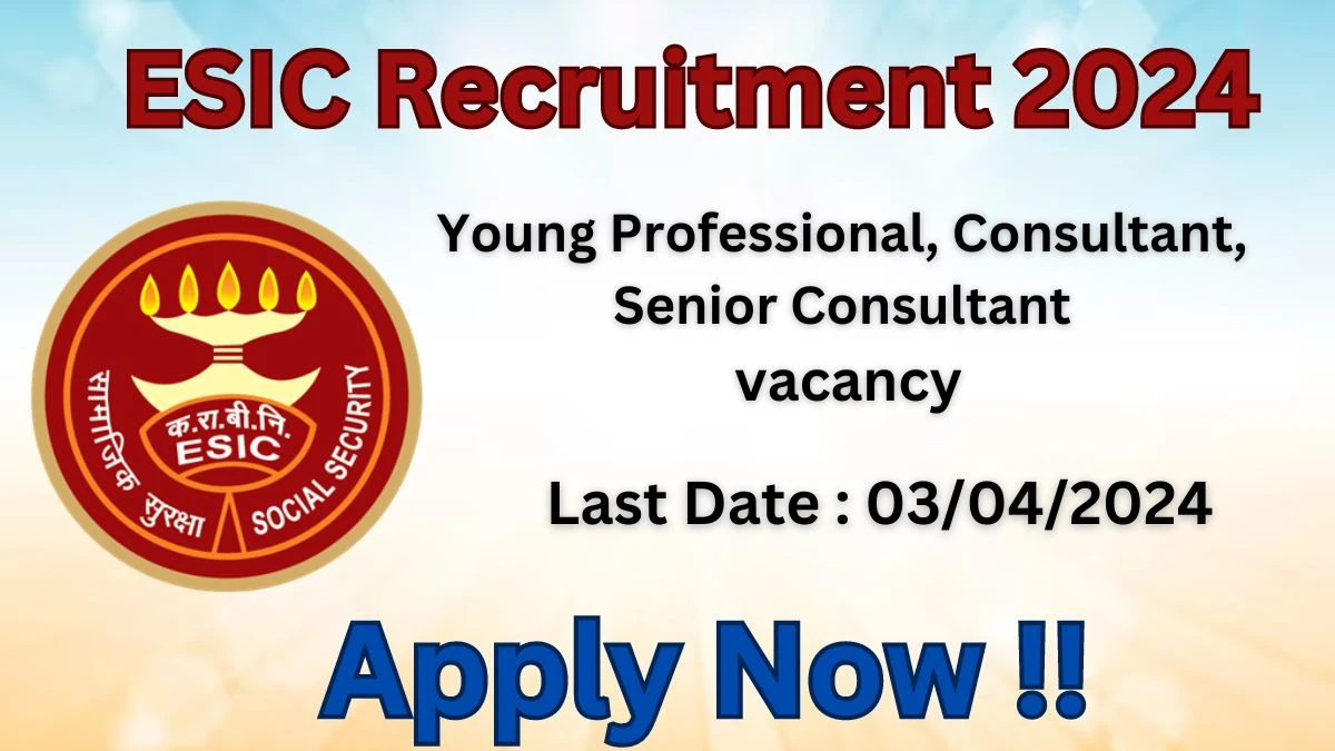 ESIC Recruitment 2024: Check Vacancies for Young Professional, Consultant, Senior Consultant Job Notification, Apply Online