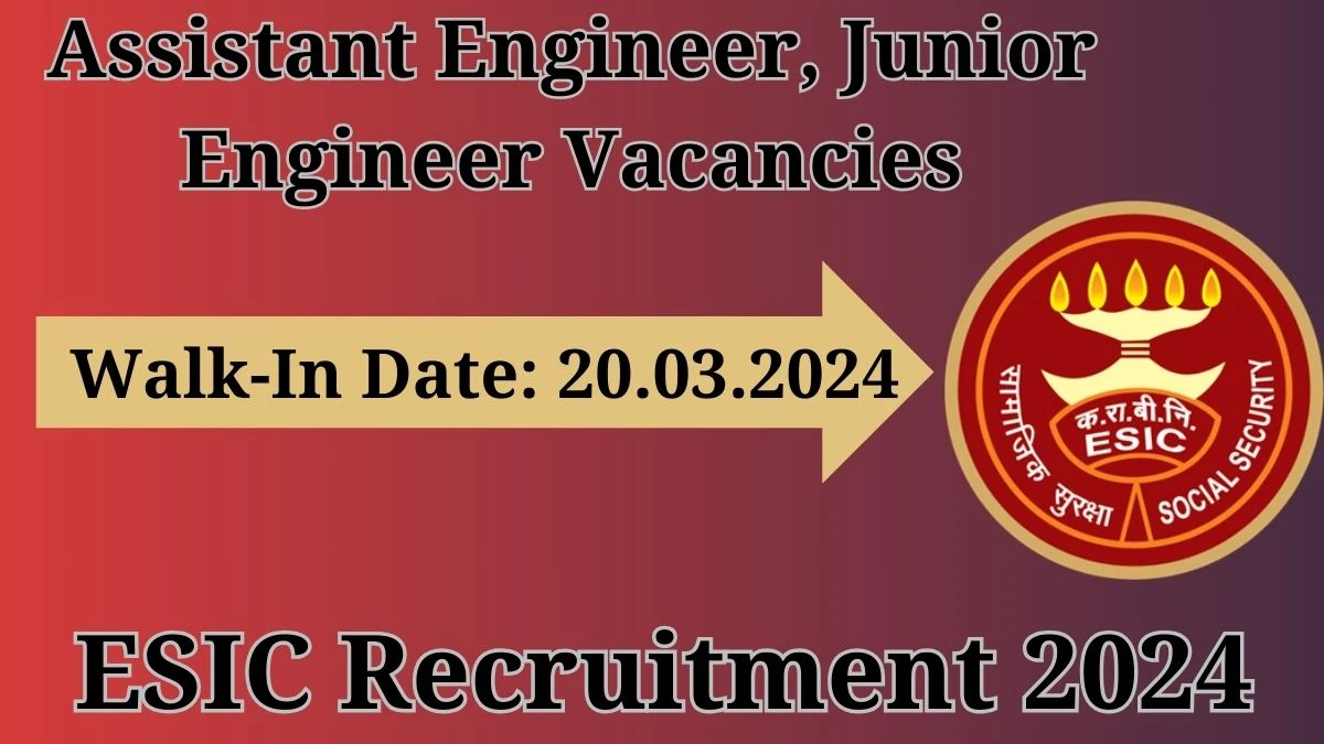 ESIC Recruitment 2024: Walk-In Interviews for Assistant Engineer, Junior Engineer on 20.03.2024