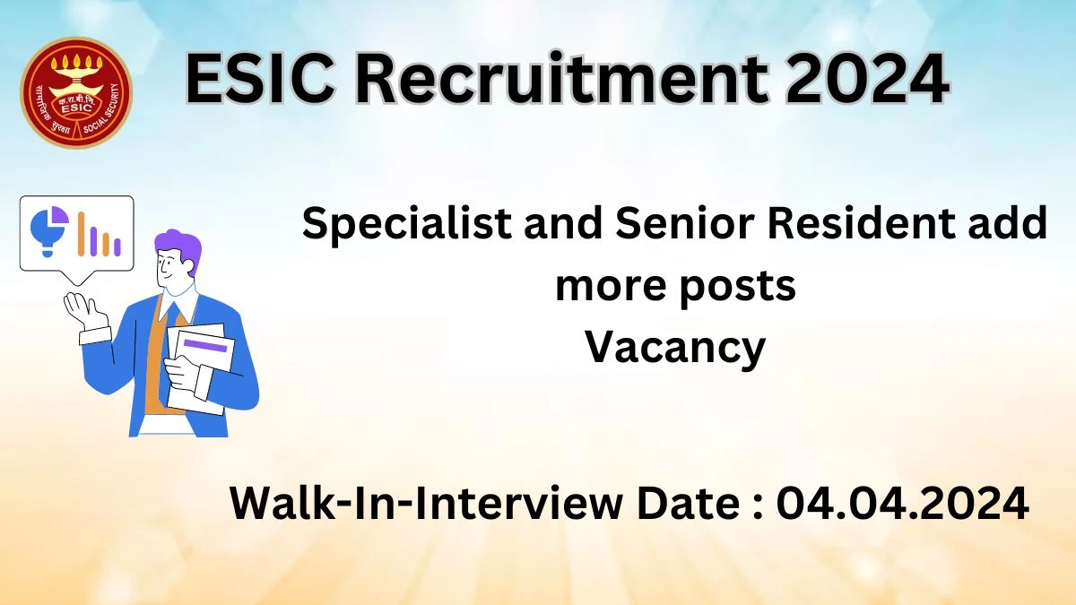 ESIC Recruitment 2024 Walk-In Interviews for Specialist and Senior Resident add more posts on 04.04.2024