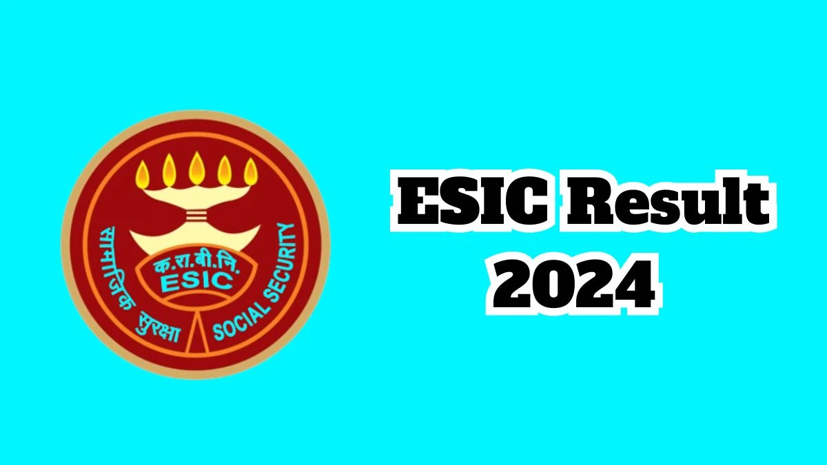 ESIC Result 2024 Declared www.esic.gov.in Part time or Full time Specialist, Senior Resident Check ESIC Merit List Here - 11 March 2024