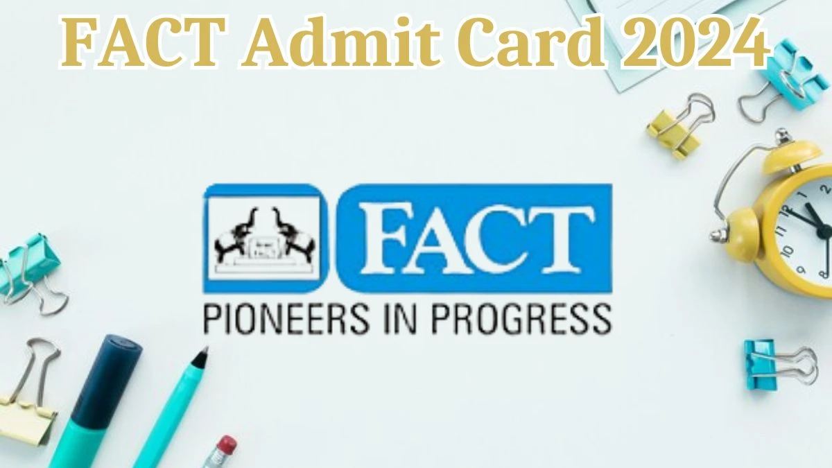 FACT Admit Card 2024 will be declared soon fact.co.in Steps to Download Hall Ticket for Technician - 29 March 2024