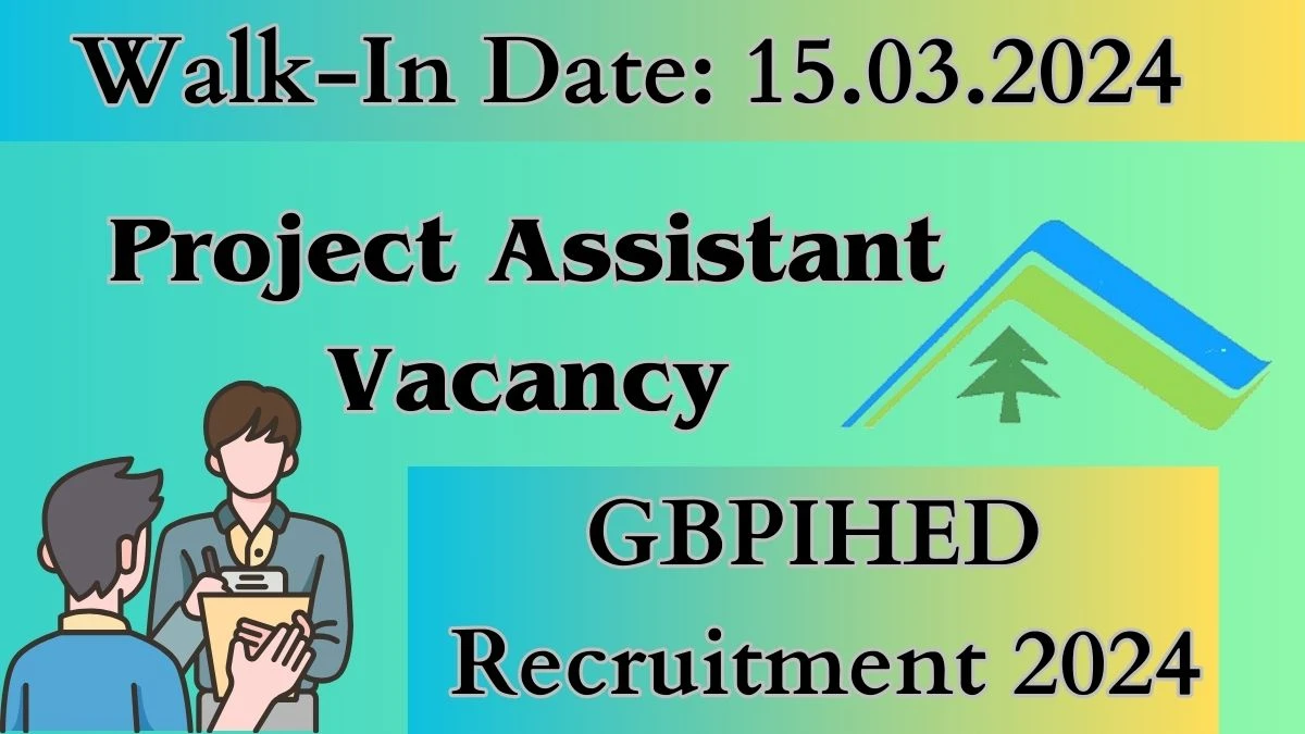 GBPIHED Recruitment 2024 :Walk-In Interviews for Project Assistant on 15.03.2024