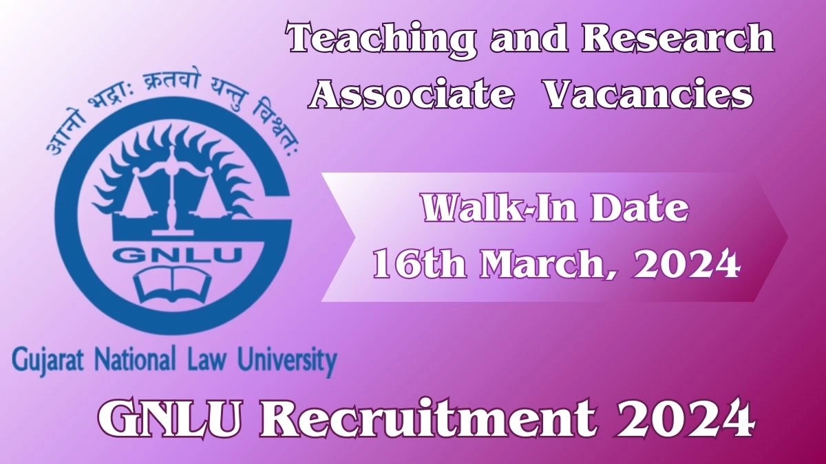 GNLU Recruitment 2024: Walk-In Interviews for Teaching and Research Associate on 16th March, 2024