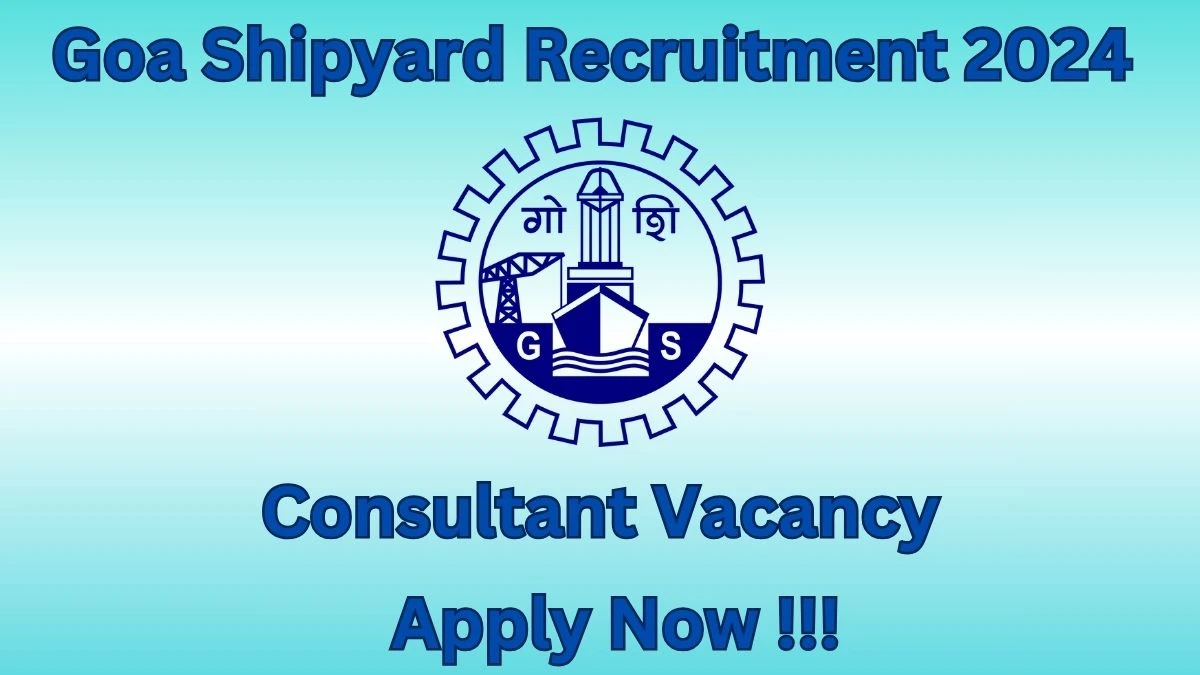 Goa Shipyard Recruitment 2024 Notification for Consultant Vacancy 01 posts at goashipyard.in