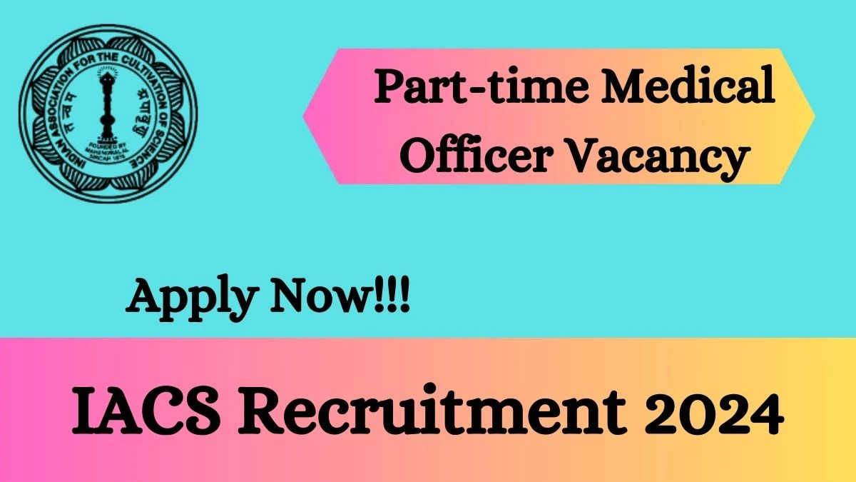 IACS Recruitment 2024 Notification for Part-time Medical Officer Vacancy at iacs.res.in