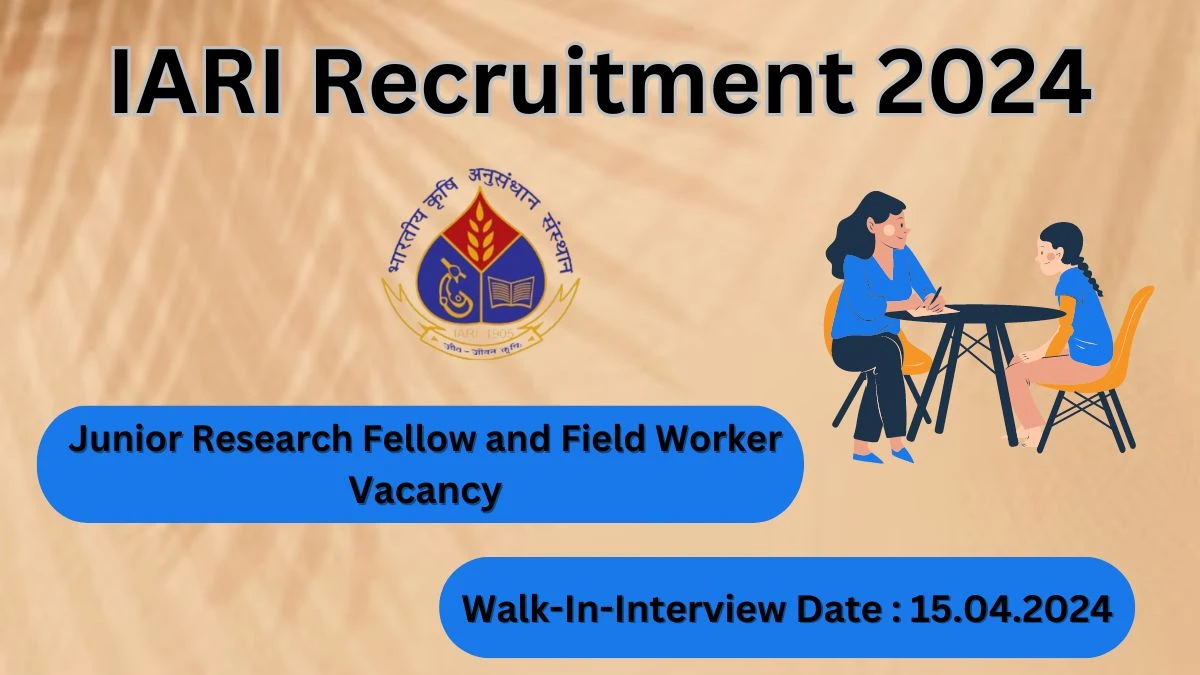 IARI Recruitment 2024 Walk-In Interviews for Junior Research Fellow and Field Worker on 15.04.2024