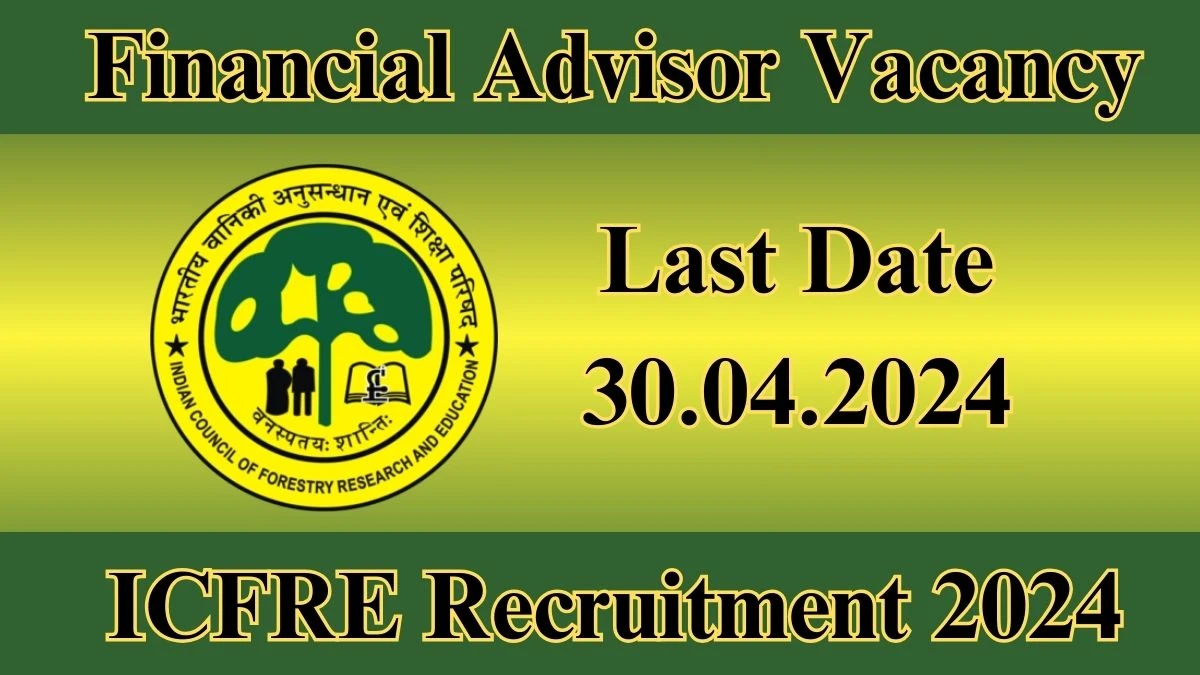ICFRE Recruitment 2024: Check Vacancies for Financial Advisor Job Notification