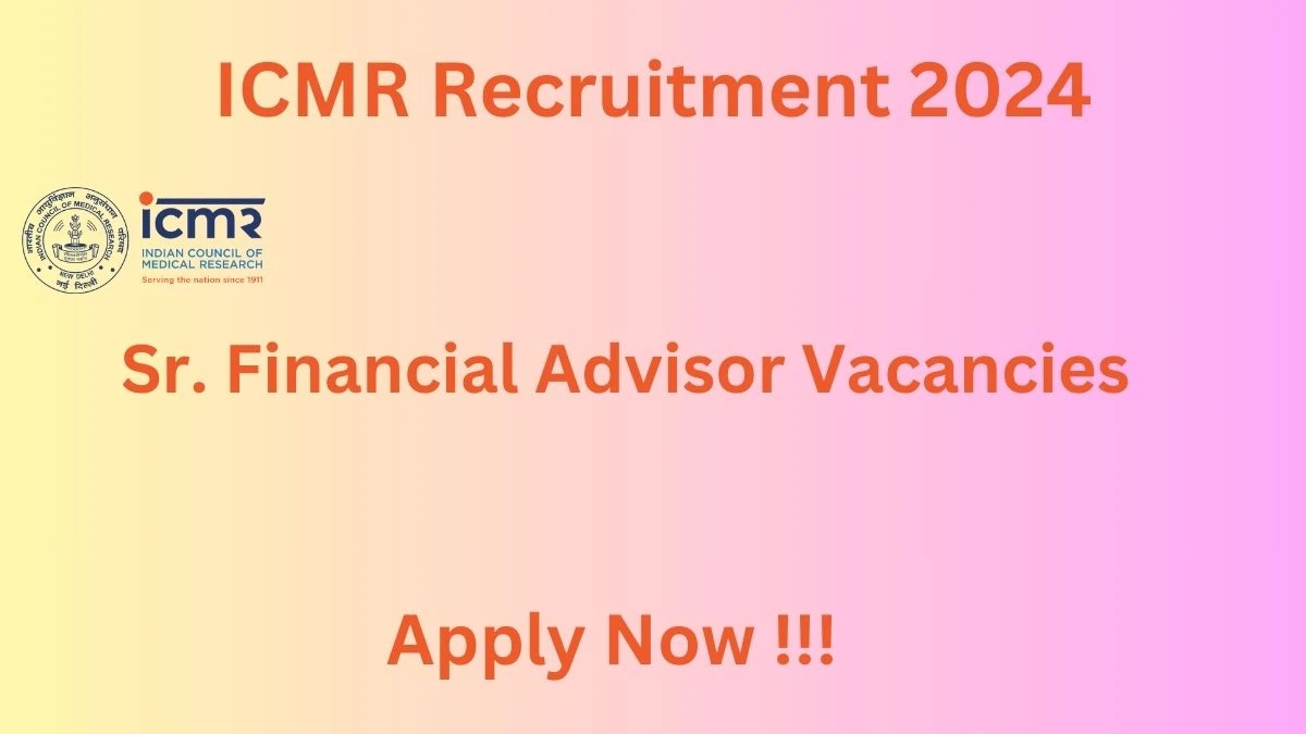 ICMR Recruitment 2024 Notification for Sr. Financial Advisor Vacancy posts at icmr.gov.in