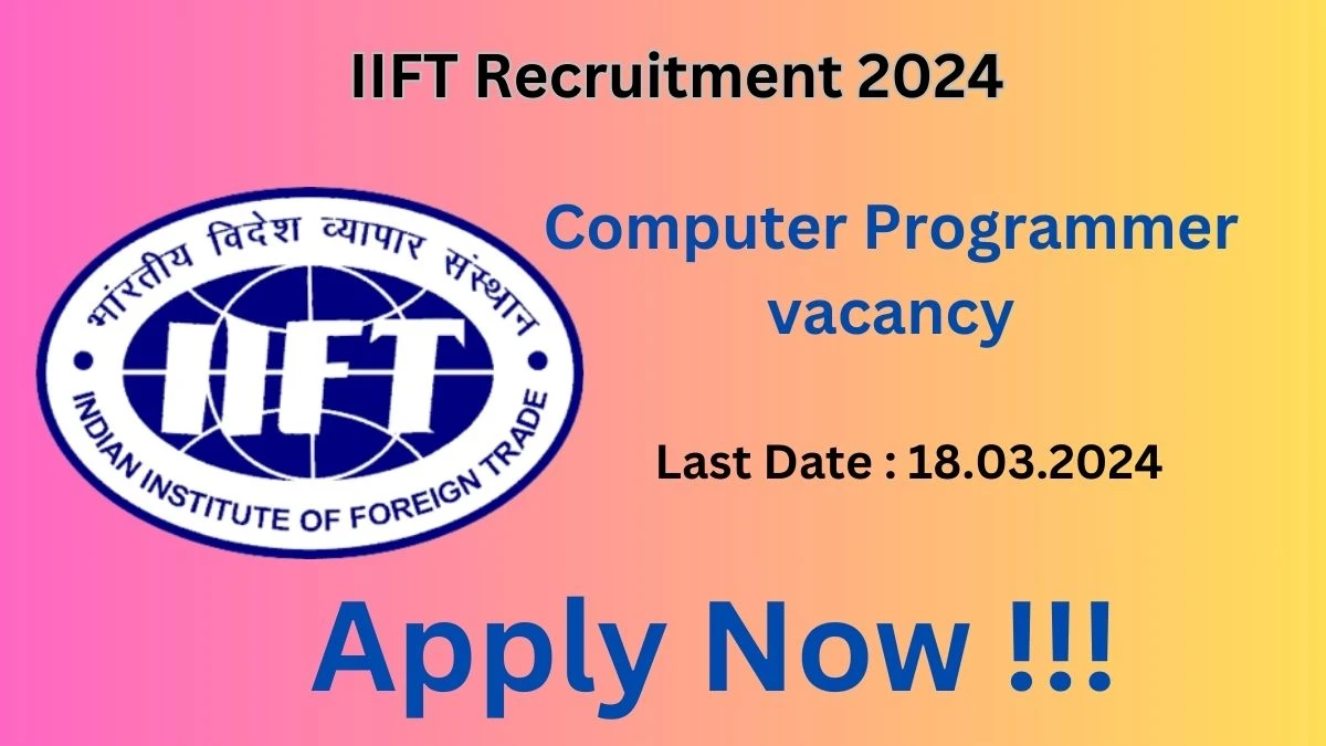 IIFT Recruitment 2024: Check Vacancies for Computer Programmer Job Notification, Apply Online