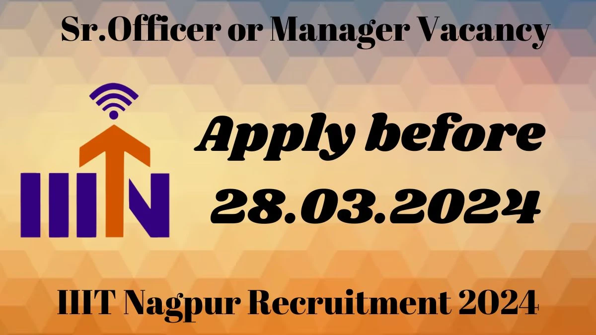 IIIT Nagpur Recruitment 2024 Notification for Sr.Officer or Manager Vacancy posts at iiitn.ac.in