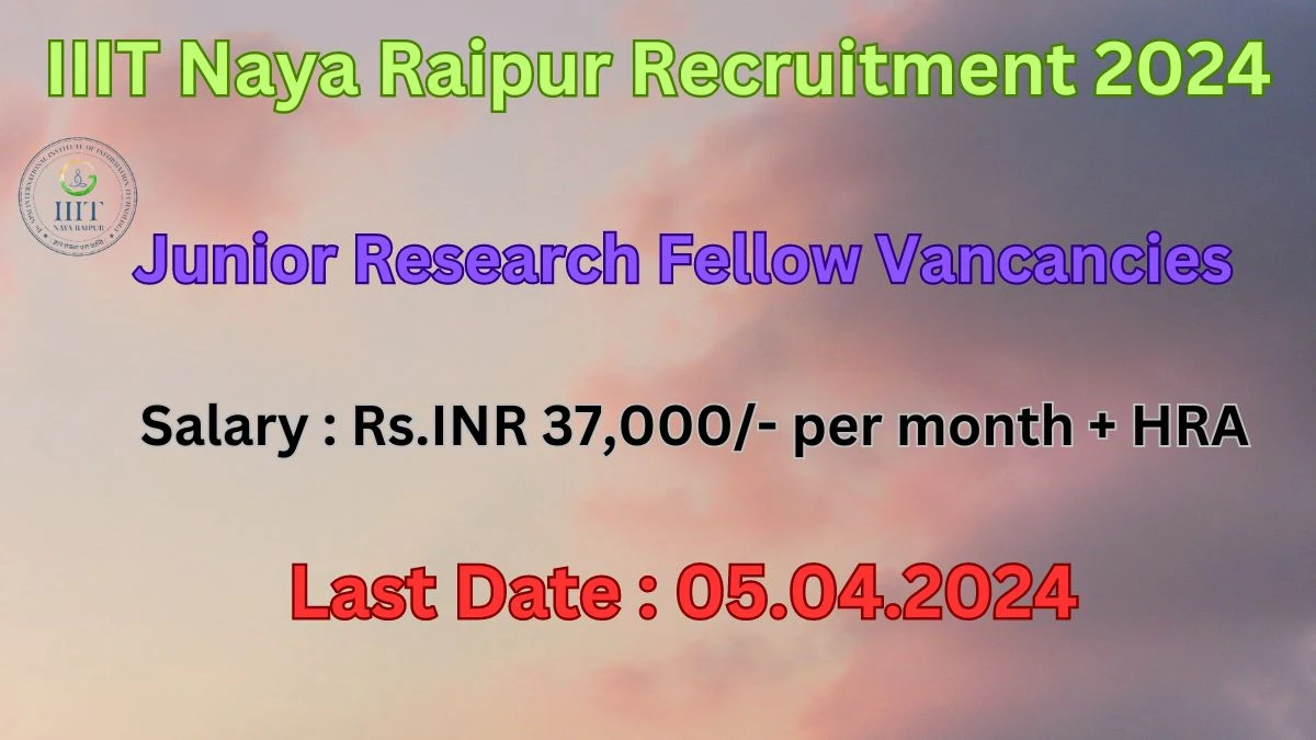 IIIT Naya Raipur Recruitment 2024: Check Vacancies for Junior Research Fellow Job Notification, Apply Online