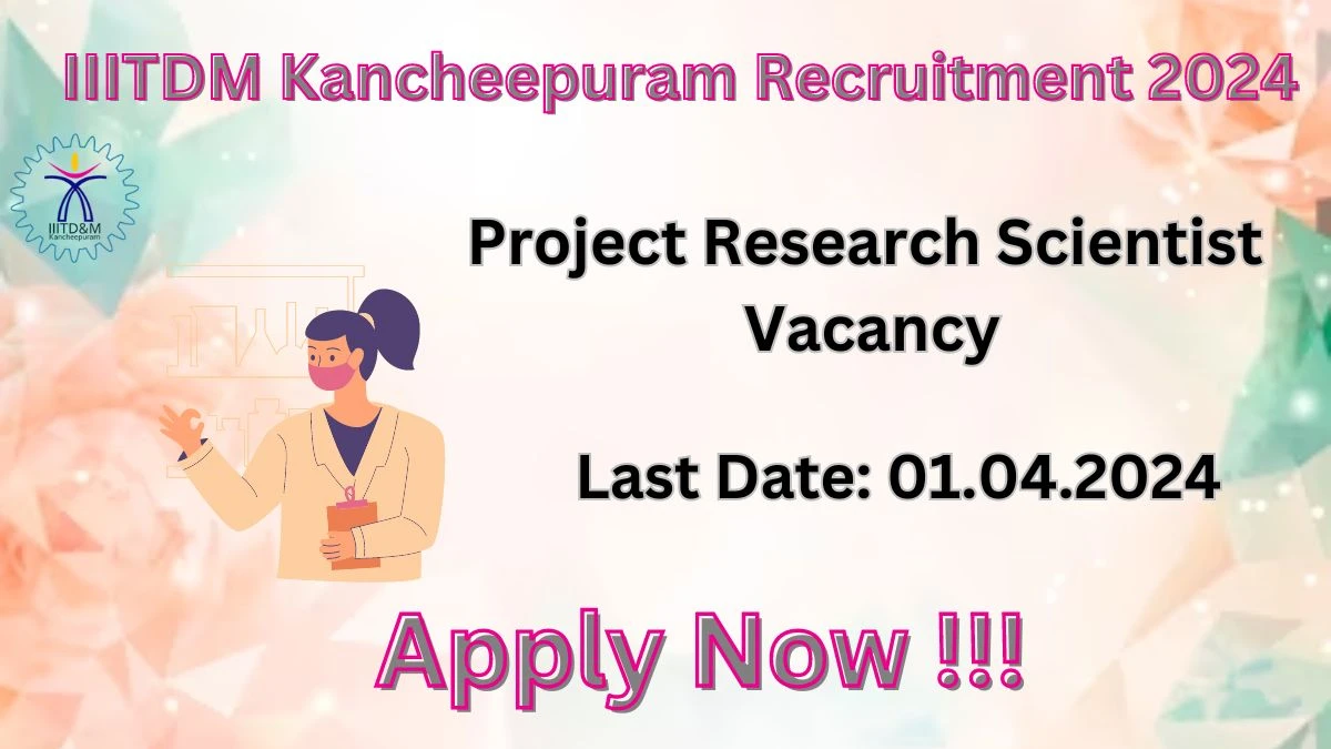 IIITDM Kancheepuram Recruitment 2024: Check Vacancies for Project Research Scientist Job Notification, Apply Online
