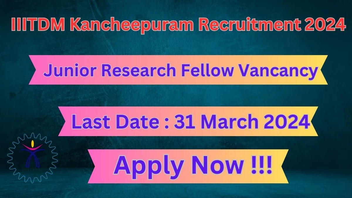 IIITDM Kancheepuram Recruitment 2024 Notification for Junior Research Fellow Vacancy 01 posts at iiitdm.ac.in