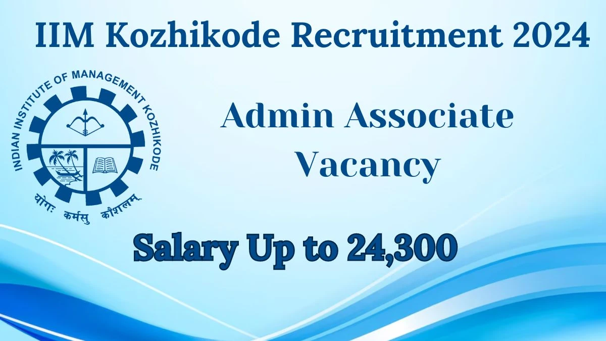 IIM Kozhikode Admin Associate Recruitment 2024 - Monthly Salary Up to 24,300
