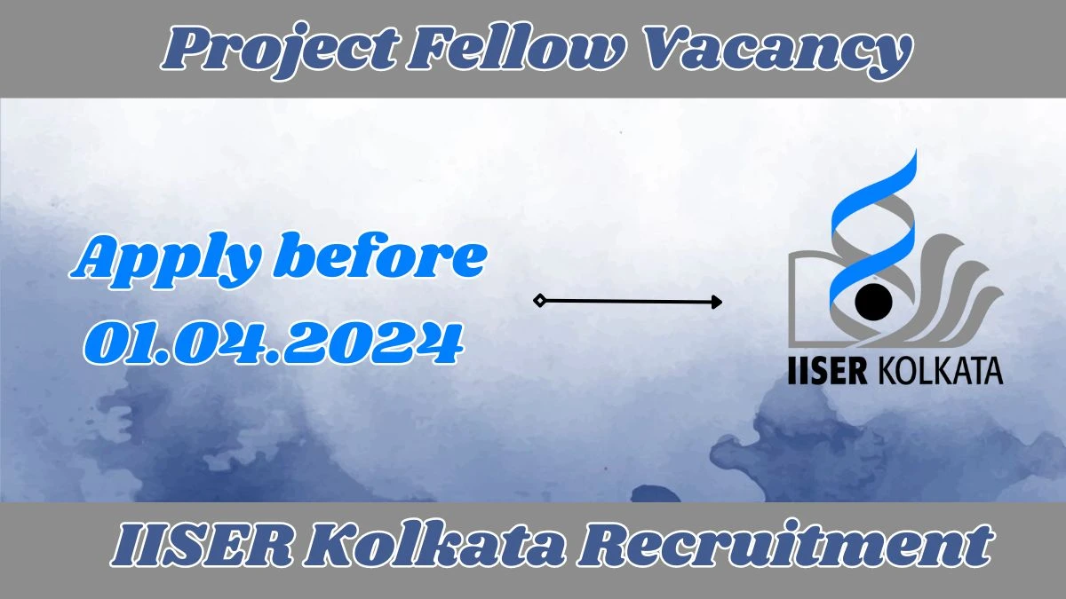 IISER Kolkata Recruitment 2024: Check Vacancies for  Project Fellow Job Notification, Apply Online
